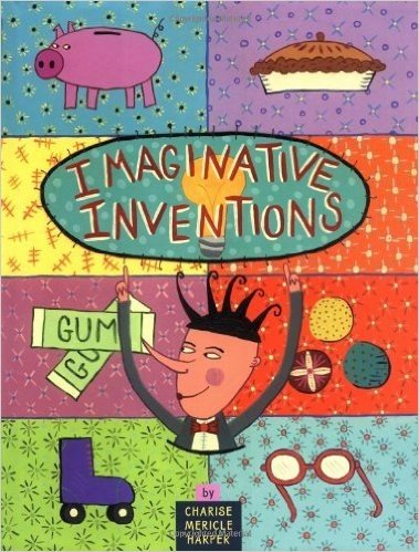 Imaginative Inventions: The Who, What, Where, When, and Why of Roller Skates, Potato Chips, Marbles, and Pie and More!