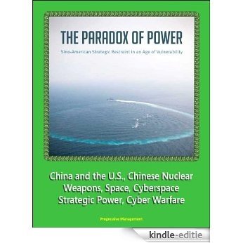 The Paradox of Power: Sino-American Strategic Restraint in an Age of Vulnerability - China and the U.S., Chinese Nuclear Weapons, Space, Cyberspace, Strategic Power, Cyber Warfare (English Edition) [Kindle-editie]