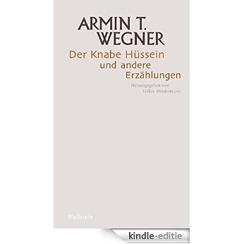 Der Knabe Hüssein und andere Erzählungen (Armin T. Wegner: Ausgewählte Werke in drei Bänden 1) (German Edition) [Kindle-editie]
