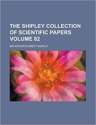 The Shipley Collection of Scientific Papers Volume 82