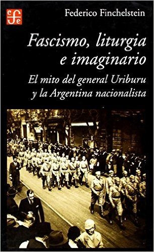 The Fascismo, Liturgia E Imaginario. El Mito del General Uriburu y La Argentina Nacionalista