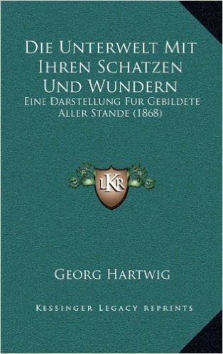 Die Unterwelt Mit Ihren Schatzen Und Wundern: Eine Darstellung Fur Gebildete Aller Stande (1868)
