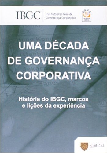 Uma Década de Governança Corporativa. História do IBGC, Marcos e Lições da Experiência