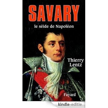 Savary : Le séide de Napoléon (Biographies Historiques) (French Edition) [Kindle-editie]