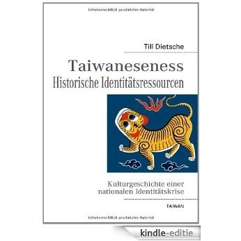 Taiwaneseness Historische Identitätsressourcen: TAIWAN - Geschichte einer nationalen Identitätskrise [Kindle-editie]