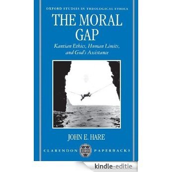 The Moral Gap: Kantian Ethics, Human Limits, and God's Assistance: Kantian Ethics, Human Limits and God's Assistance (Oxford Studies in Theological Ethics) [Kindle-editie]