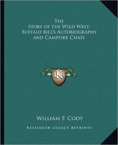 The Story of the Wild West; Buffalo Bill's Autobiography and Campfire Chats
