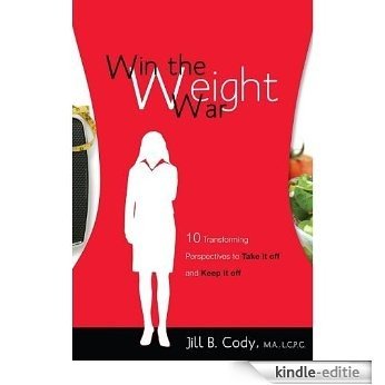 Win the Weight War: 10 Transforming Perspectives to Take it Off and Keep it Off (English Edition) [Kindle-editie]