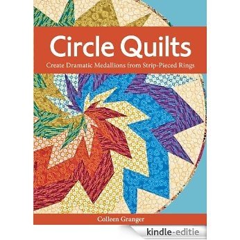 Circle Quilts: Create Dramatic Medallions from Strip-Pieced Rings [Kindle-editie]
