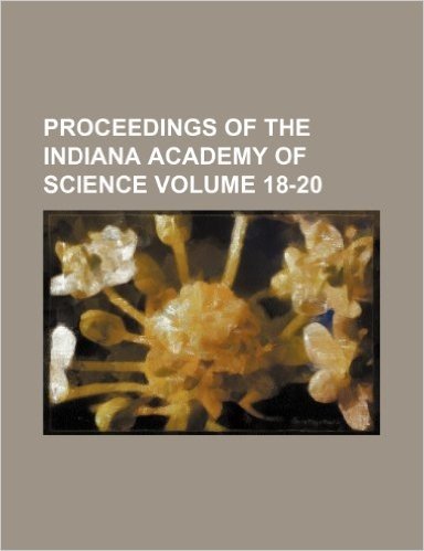 Proceedings of the Indiana Academy of Science Volume 18-20