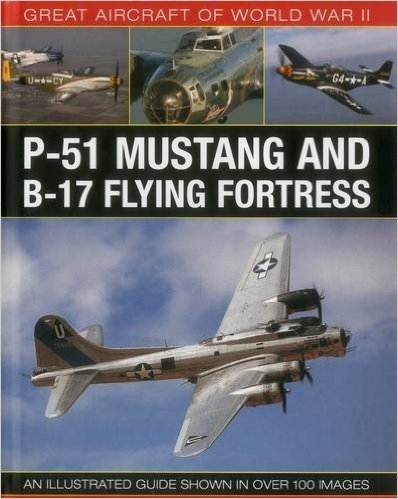 Great Aircraft of World War II: P-51 Mustang & B-17 Flying Fortress: An Illustrated Guide Shown in Over 100 Images baixar