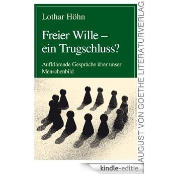 Freier Wille - ein Trugschluss?: Aufklärende Gespräche über unser Menschenbild (German Edition) [Kindle-editie]
