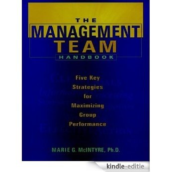The Management Team Handbook: Five Key Strategies for Maximizing Group Performance [Kindle-editie]