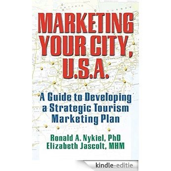 Marketing Your City, U.S.A.: A Guide to Developing a Strategic Tourism Marketing Plan [Kindle-editie]