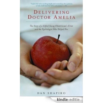Delivering Doctor Amelia: The Story of a Gifted Young Obstetrician's Error and the Psychologist Who Helped  Her [Kindle-editie]