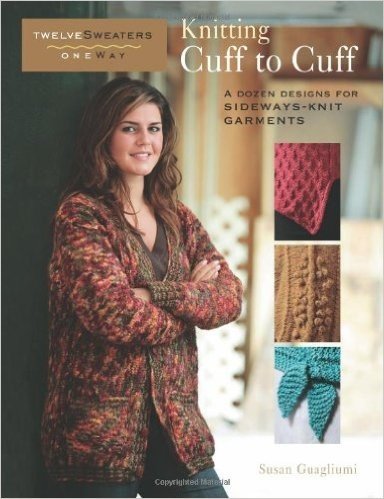 Knitting Cuff to Cuff: A Dozen Designs for Sideways-Knit Garments