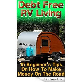 Debt Free RV Living: 15 Beginner's Tips On How To Make Money On The Road: (Full Time RV, Living In An RV, RV Motorhome) (RV For Dummies, RV Camping) (English Edition) [Kindle-editie] beoordelingen