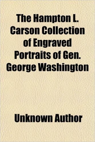 The Hampton L. Carson Collection of Engraved Portraits of Gen. George Washington