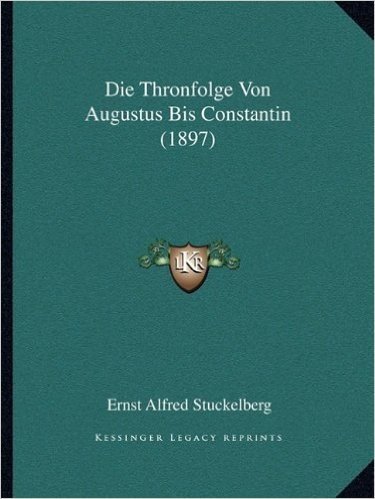 Die Thronfolge Von Augustus Bis Constantin (1897)