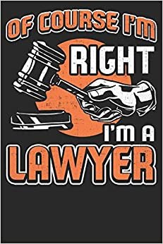 Of Course I'm Right I'm A Lawyer: 120 Page Lined Journal