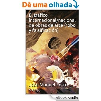 El tráfico internacional/nacional de obras de arte (robo y falsificación) (Spanish Edition) [eBook Kindle]