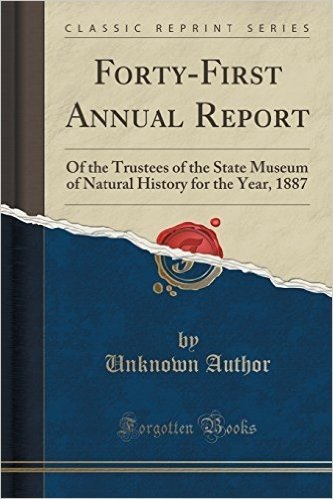 Forty-First Annual Report: Of the Trustees of the State Museum of Natural History for the Year, 1887 (Classic Reprint)