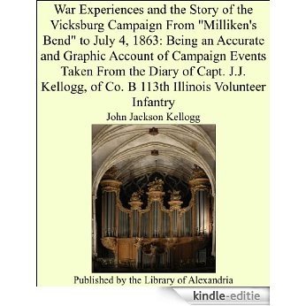 War Experiences and the Story of the Vicksburg Campaign From "Milliken's Bend" to July 4, 1863: Being an Accurate and Graphic Account of Campaign Events ... of Co. B 113th Illinois Volunteer Infantry [Kindle-editie]