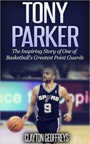 Tony Parker: The Inspiring Story of One of Basketball's Greatest Point Guards (Basketball Biography Books) (English Edition) baixar