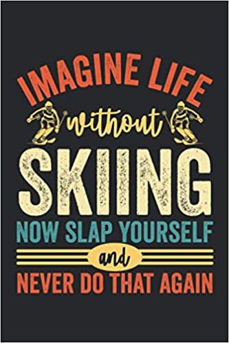 indir Imagine Life Without Skiing Now Slap Yourself And Never Do That Again: Blank Lined Notebook: Funny Skiing Journal For Skier, Boys, Girls, Men And Women