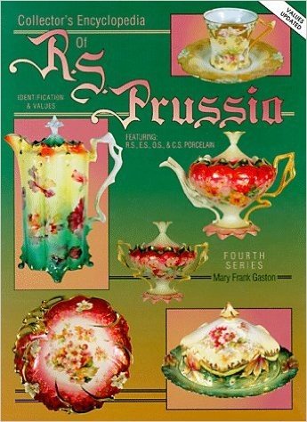 The Collector's Encyclopedia of R.S. Prussia: Featuring R.S., E.S., O.S. and C.S. Porcelain