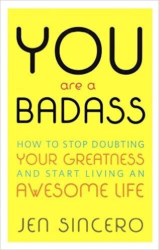 You Are a Badass: How to Stop Doubting Your Greatness & Start Living an Awesome Life
