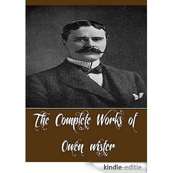 The Complete Works of Owen Wister (12 Complete Works of Owen Wister including The Virginian, The Dragon of Wantley, Lady Baltimore, A Straight Deal, Padre Ignacio, And More) (English Edition) [Kindle-editie]
