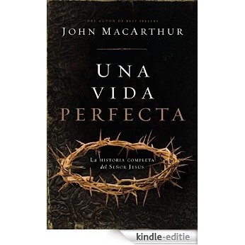 Una vida perfecta: La historia completa del Señor Jesús (Spanish Edition) [Kindle-editie]