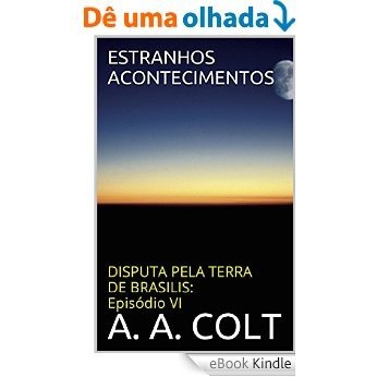 ESTRANHOS ACONTECIMENTOS (DISPUTA PELA TERRA DE BRASILIS: Episódio VI) [eBook Kindle]