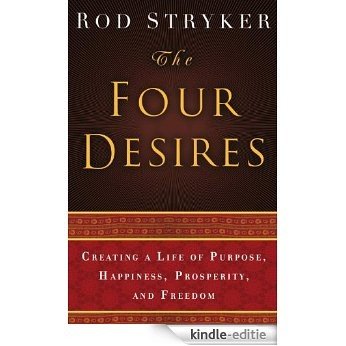 The Four Desires: Creating a Life of Purpose, Happiness, Prosperity, and Freedom [Kindle-editie]