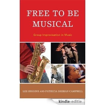 Free to Be Musical: Group Improvisation in Music [Kindle-editie]