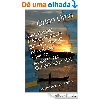 VIAGEM DE CARONA, RUMO AO VELHO CHICO: AVENTURA QUASE SEM FIM: CONTO INFANTO- JUVENIL [eBook Kindle]