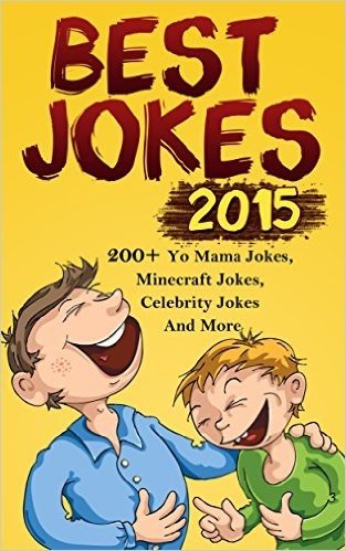 Best Jokes 2015: 200+ Yo Mama Jokes, Minecraft Jokes, Celebrity Jokes And More (English Edition)