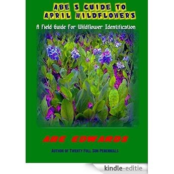 Abe's Guide to April Wildflowers: A Field Guide For Wildflower Identification (A Year of Indiana Wildflowers Book 1) (English Edition) [Kindle-editie]
