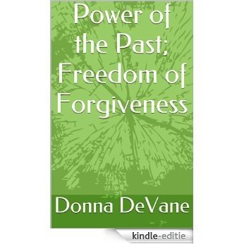 Power of the Past; Freedom of Forgiveness: How To Release Painful Emotions (Mini Coaching with the Barefoot Guru Book 1) (English Edition) [Kindle-editie]