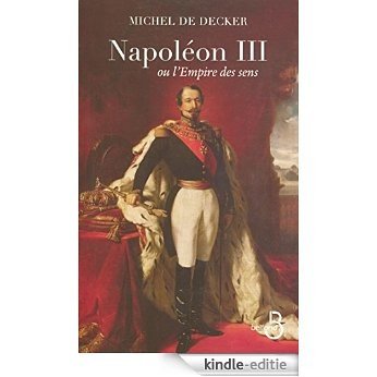 Napoléon III ou l'empire des sens [Kindle-editie]