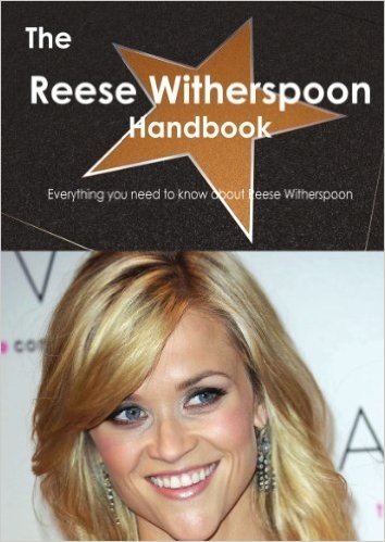 The Reese Witherspoon Handbook - Everything You Need to Know about Reese Witherspoon