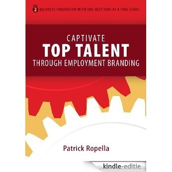 Captivate Top Talent Through Employment Branding (Business Innovation with One Best Hire at a Time Book 2) (English Edition) [Kindle-editie]