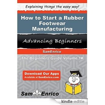 How to Start a Rubber Footwear Manufacturing Business (English Edition) [Kindle-editie]