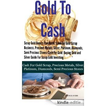 Scrap Gold Buyers Handbook: Cash For Gold Scrap, Precious Metals, Silver, Platinum, Diamonds, Semi Precious Stones (English Edition) [Kindle-editie]