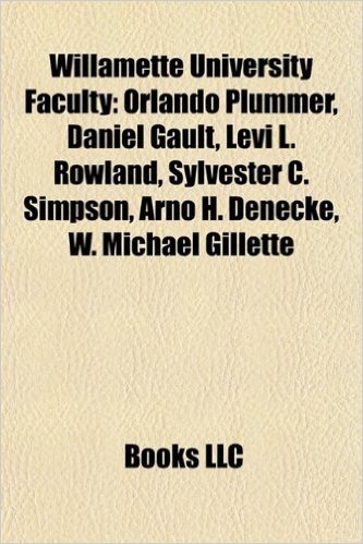 Willamette University Faculty: Orlando Plummer, Daniel Gault, Levi L. Rowland, Sylvester C. Simpson, Arno H. Denecke, W. Michael Gillette