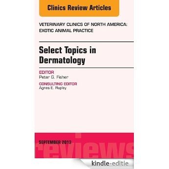 Select Topics in Dermatology, An Issue of Veterinary Clinics: Exotic Animal Practice, (The Clinics: Veterinary Medicine) [Kindle-editie]