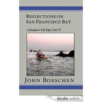 Reflections on San Francisco Bay: A Kayaker's Tall Tales, Vol. 6 (English Edition) [Kindle-editie]
