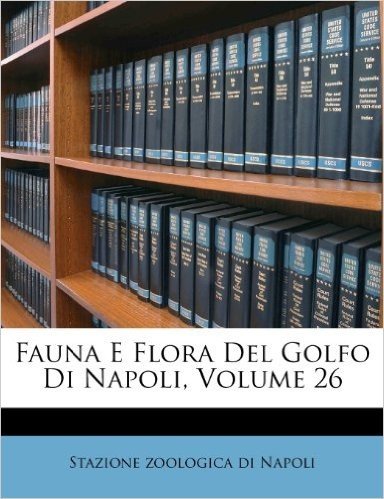 Fauna E Flora del Golfo Di Napoli, Volume 26