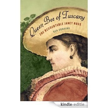 Queen Bee of Tuscany: The Redoubtable Janet Ross [Kindle-editie]